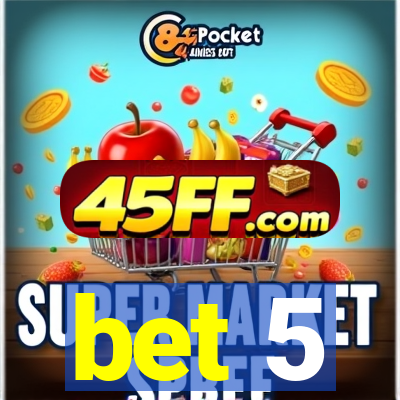 bet 5